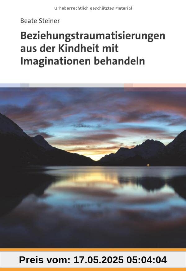 Beziehungstraumatisierungen aus der Kindheit mit Imaginationen behandeln Beziehungstraumatisierungen aus der Kindheit mit Imaginationen behandeln