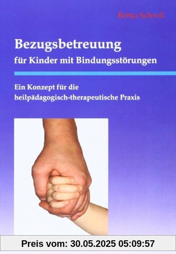 Bezugsbetreuung für Kinder mit Bindungsstörungen: Ein Konzept für die heilpädagogisch-therapeutische Praxis Bezugsbetreuung für Kinder mit Bindungsstörungen: Ein Konzept für die heilpädagogisch-therapeutische Praxis