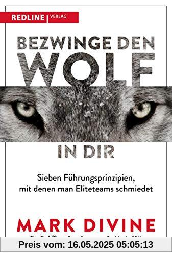 Bezwinge den Wolf in dir: Sieben Führungsprinzipien, mit denen man Eliteteams schmiedet