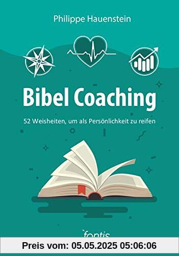 Bibel Coaching: 52 Weisheiten, um als Persönlichkeit zu reifen: 52 Weisheiten, um als Persnlichkeit zu reifen