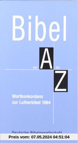 Bibel von A bis Z: Wortkonkordanz zur Lutherbibel 1984