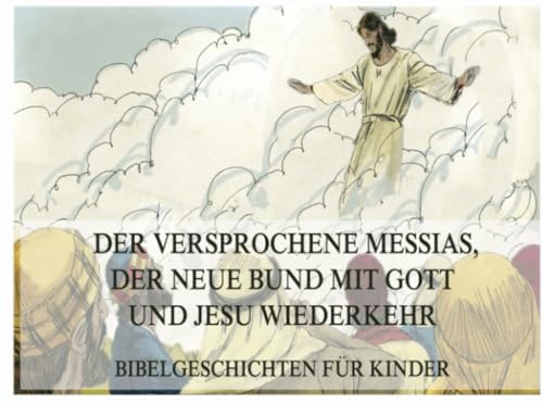 Bibelgeschichten für Kinder, Teil 15: Der versprochene Messias, der neue Bund mit Gott und Jesu Wiederkehr von Jazzybee Verlag