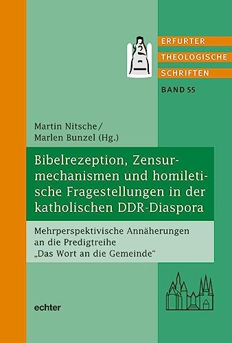 Bibelrezeption, Zensurmechanismen und homiletische Fragestellungen in der katholischen DDR-Diaspora: Mehrperspektivische Annäherungen an die ... ... die Predigtreihe 'Das Wort an die Gemeinde'