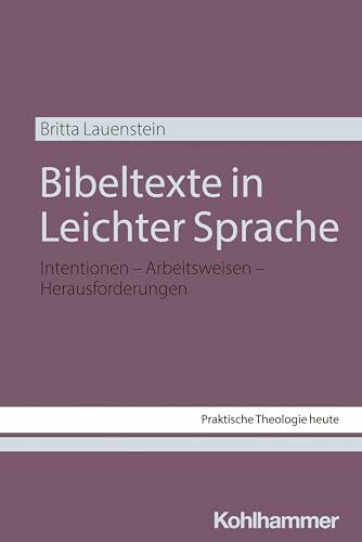Bibeltexte in Leichter Sprache: Intentionen - Arbeitsweisen - Herausforderungen (Praktische Th...