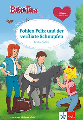 Bibi und Tina: Fohlen Felix und der verflixte Schnupfen – für Leseanfänger in der 1. Klasse, ab 6 Jahren: Leseanfänger 1. Klasse, ab 6 Jahren von Klett Lerntraining