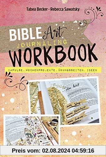 Bible Art Journaling Workbook: Impulse, Wochenprojekte, Übungsseiten, Ideen