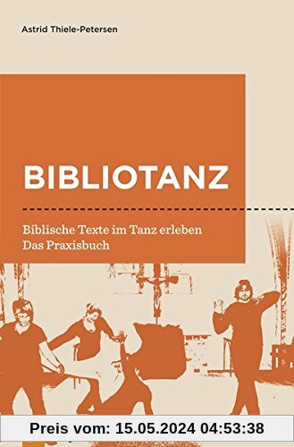 Bibliotanz: Biblische Texte im Tanz erleben. Das Praxisbuch