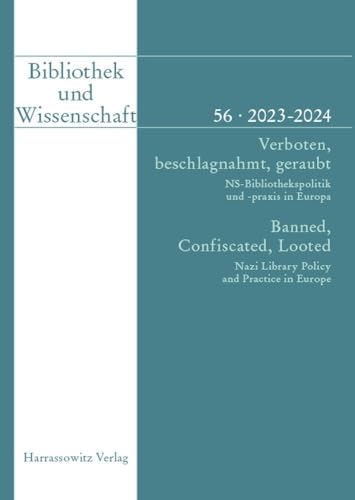 Bibliothek und Wissenschaft 56 (2023-2024): Verboten, beschlagnahmt, geraubt. NS-Bibliothekspolitik und -praxis in Europa / Banned, Confiscated, Looted. Nazi Library Policy and Practice in Europe von Harrassowitz Verlag