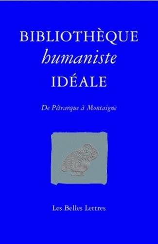 Bibliotheque Humaniste Ideale: de Petrarque a Montaigne (Romans, Essais, Poesie, Documents) von Les Belles Lettres