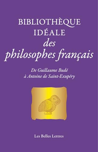 Bibliotheque Ideale Des Philosophes Francais: De Guillaume Bude a Antoine De Saint-exupery