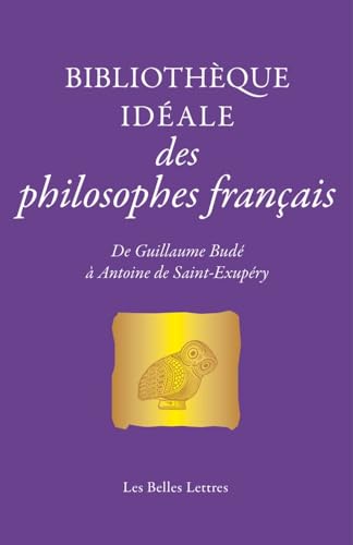 Bibliotheque Ideale Des Philosophes Francais: De Guillaume Bude a Antoine De Saint-exupery