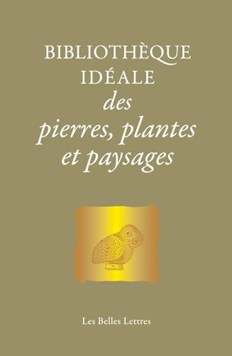 Bibliothèque idéale des pierres, plantes et paysages: D’Homère aux Alchimistes von BELLES LETTRES