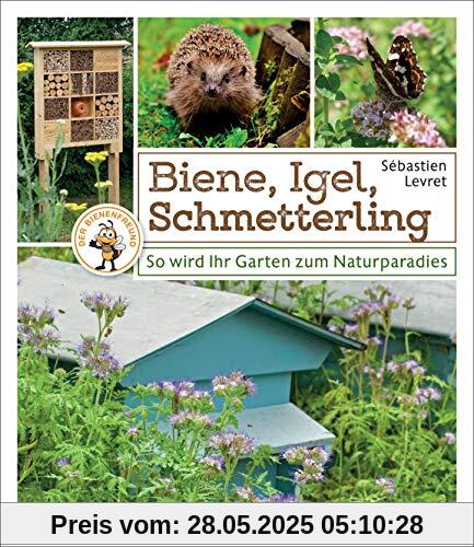 Biene, Igel, Schmetterling. So wird Ihr Garten zum Naturparadies.: Nützliches für Nützlinge: Insektenhotels, Nistkästen, Igelhütte, Feldermaushaus ... Mit Extrakapitel: Imkern für Einsteiger