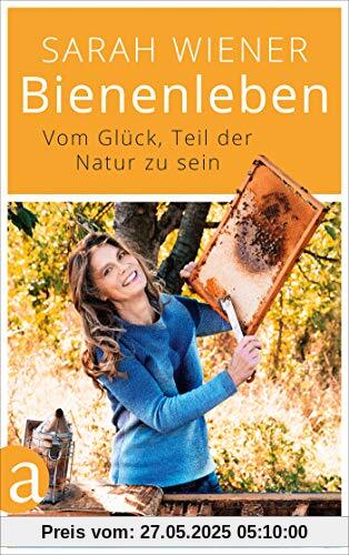 Bienenleben: Vom Glück, Teil der Natur zu sein