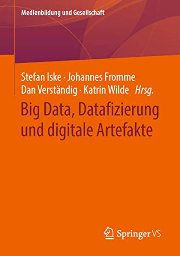 Big Data, Datafizierung und digitale Artefakte (Medienbildung und Gesellschaft, Band 42)
