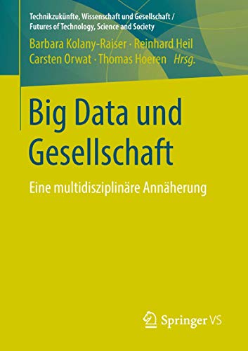 Big Data und Gesellschaft: Eine multidisziplinäre Annäherung (Technikzukünfte, Wissenschaft und Gesellschaft / Futures of Technology, Science and Society)