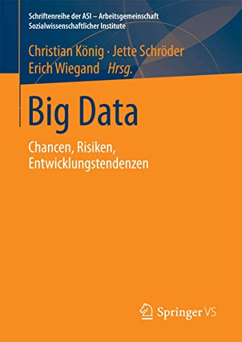 Big Data: Chancen, Risiken, Entwicklungstendenzen (Schriftenreihe der ASI - Arbeitsgemeinschaft Sozialwissenschaftlicher Institute) von Springer VS