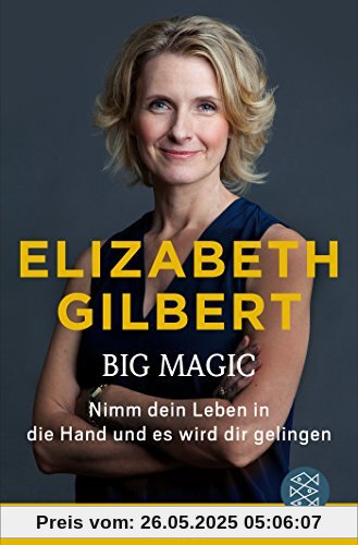 Big Magic: Nimm dein Leben in die Hand und es wird dir gelingen