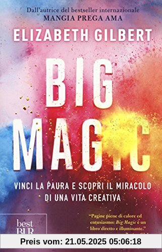 Big Magic. Vinci la paura e scopri il miracolo di una vita creativa Big Magic. Vinci la paura e scopri il miracolo di una vita creativa