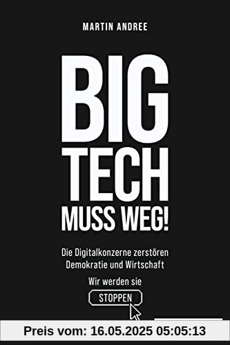 Big Tech muss weg!: Die Digitalkonzerne zerstören Demokratie und Wirtschaft - wir werden sie stoppen