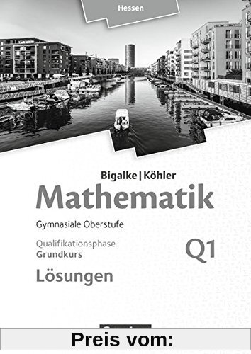 Bigalke/Köhler: Mathematik - Hessen - Ausgabe 2016 / Grundkurs 1. Halbjahr - Band Q1: Lösungen zum Schülerbuch
