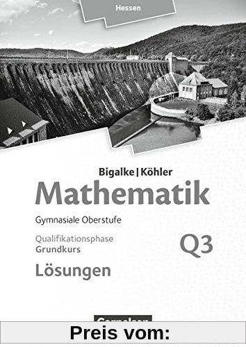 Bigalke/Köhler: Mathematik - Hessen - Ausgabe 2016: Grundkurs 3. Halbjahr - Band Q3: Lösungen zum Schülerbuch