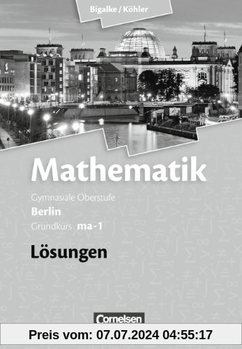 Bigalke/Köhler: Mathematik Sekundarstufe II - Berlin - Neubearbeitung: Grundkurs ma-1 - Qualifikationsphase - Lösungen zum Schülerbuch