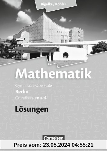 Bigalke/Köhler: Mathematik Sekundarstufe II - Berlin - Neubearbeitung: Grundkurs ma-4 - Qualifikationsphase - Lösungen zum Schülerbuch