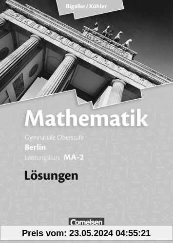 Bigalke/Köhler: Mathematik Sekundarstufe II - Berlin - Neubearbeitung: Leistungskurs MA-2 - Qualifikationsphase - Lösungen zum Schülerbuch