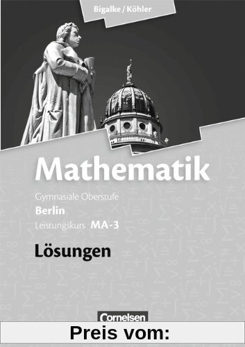 Bigalke/Köhler: Mathematik Sekundarstufe II - Berlin - Neubearbeitung: Leistungskurs MA-3 - Qualifikationsphase - Lösungen zum Schülerbuch