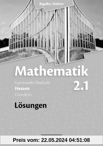 Bigalke/Köhler: Mathematik Sekundarstufe II - Hessen - Neubearbeitung: Band 2.1: Grundkurs - 1. Halbjahr - Lösungen zum Schülerbuch