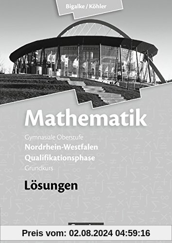 Bigalke/Köhler: Mathematik Sekundarstufe II - Nordrhein-Westfalen - Neue Ausgabe 2014: Qualifikationsphase für den Grundkurs - Lösungen zum Schülerbuch