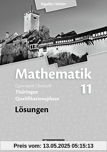 Bigalke/Köhler: Mathematik Sekundarstufe II - Thüringen Neubearbeitung 2015: 11. Schuljahr - Lösungen zum Schülerbuch Bigalke/Köhler: Mathematik Sekundarstufe II - Thüringen Neubearbeitung 2015: 11. Schuljahr - Lösungen zum Schülerbuch