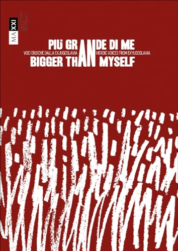 Bigger Than Myself. / Piu Grande Di Me.: Heroic Voices from Ex-Yugoslavia / Voci Eroiche Dall Ex Jugoslavia