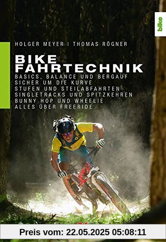 Bike Fahrtechnik: Basics, Balance und bergauf. Sicher um die Kurve. Stufen und Steilabfahrten. Singletracks und Spitzkehren. Bunny Hop, Wheelie und Manual. Alles über Enduro, Flow & Freeride