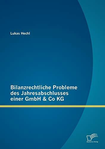 Bilanzrechtliche Probleme des Jahresabschlusses einer GmbH & Co KG Bilanzrechtliche Probleme des Jahresabschlusses einer GmbH & Co KG