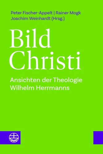 Bild Christi: Ansichten der Theologie Wilhelm Herrmanns von Evangelische Verlagsanstalt