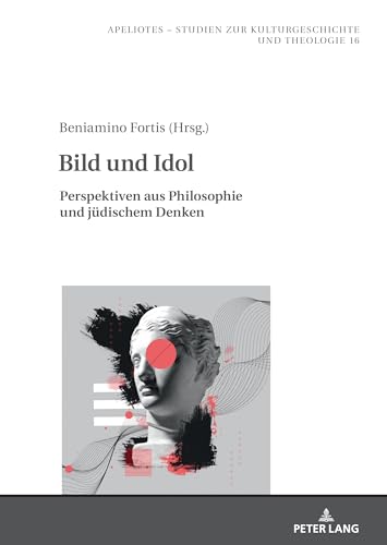 Bild und Idol: Perspektiven aus Philosophie und jüdischem Denken (Apeliotes. Studien zur Kulturgeschichte und Theologie, Band 16)