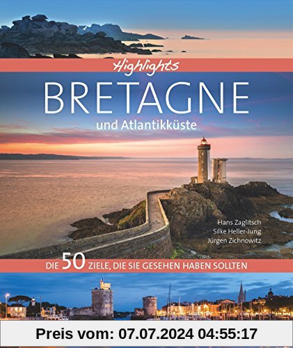 Bildband Bretagne und Atlantikküste: Highlights Bretagne und Atlantikküste. Die 50 Ziele, die Sie gesehen haben sollten. Alle Highlights zwischen Saint-Malo und Biarritz. Ein Frankreich-Reiseführer.