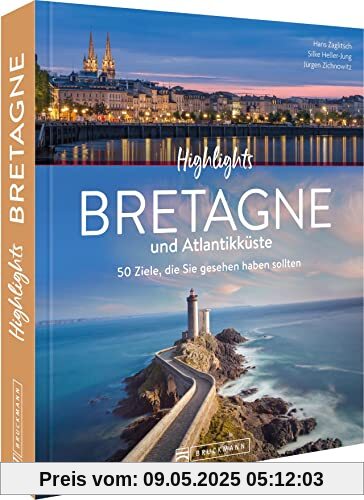 Bildband Frankreich – Highlights Bretagne und Atlantikküste: 50 Ziele, die Sie gesehen haben sollten