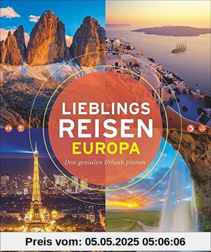 Bildband Lieblingsreisen Europa: den genialen Urlaub planen mit diesem besonderen Reiseführer: 50 unvergessliche Highlights in Europa von den Kanaren bis zum Nordkap, von der Ostsee bis zum Montblanc