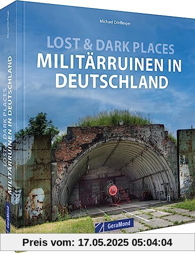 Bildband – Lost & Dark Places – Militärruinen in Deutschland: Verlassene Spionageeinrichtungen, verlassene Bunker, menschenleeren Kasernen. Spannende Bilder-Reise zu den Relikten des (Kalten) Kriegs.