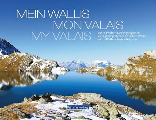 Bildband Mein Wallis / Mon Valais / My Valais: Das Herz der Alpen: Visuelle Highlights aus dem...