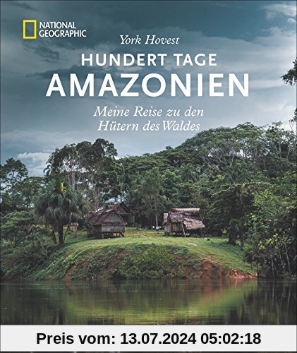 Bildband Südamerika: Hundert Tage Amazonas. Meine Reise zu den Hütern des Waldes. National Geographic. York Hovest erkundet mit Indios den größten Strom der Erde und die Länder durch die er fließt.