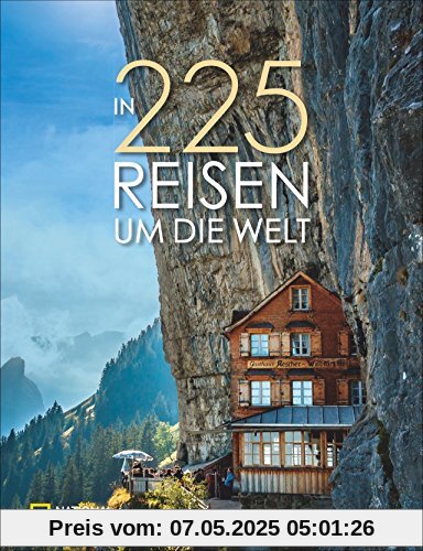 Bildband Weltreise: In 225 Reisen um die Welt. National Geographic nimmt Sie mit zu den atemberaubendsten Reisezielen der Welt: Natur, Stadt & Land. Mit Reisezeit, Unterkünften und Restaurants.