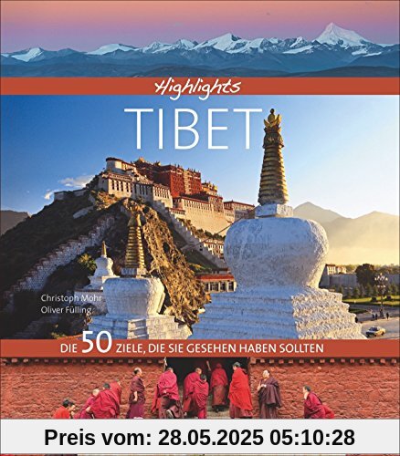 Bildband: Highlights Tibet. Die 50 Ziele, die Sie gesehen haben sollten. Ein Reiseführer auf den Spuren des Dalai Lama. Alle Sehenswürdigkeiten von Lhasa bis zum Mount Everest Base Camp.