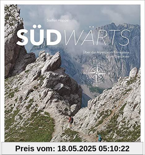 Bildband: Südwärts. Über die Alpen vom Königssee zum Gardasee. Mit Beschreibung aller Etappen mit Karten, Infos zu allen Wanderwegen und Hütten sowie ... ber die Alpen vom Knigssee zum Gardasee