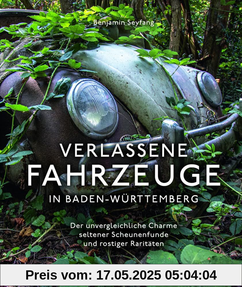 Bildband: – Verlassene Fahrzeuge in Baden-Württemberg: Lost Cars & Lost Trains – Der unvergleichliche, historische Charme seltener Scheunenfunde und rostiger Raritäten
