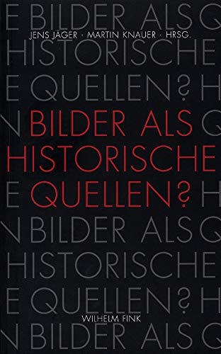 Bilder als historische Quellen?: Dimension der Debatten um historische Bildforschung Bilder als historische Quellen?: Dimension der Debatten um historische Bildforschung