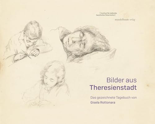 Bilder aus Theresienstadt: Das gezeichnete Tagebuch von Gisela Rottonara